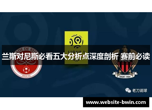 兰斯对尼斯必看五大分析点深度剖析 赛前必读
